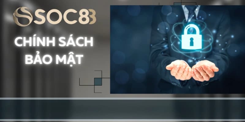 Chính sách bảo mật SOC88 Tổng quan về chính sách bảo mật SOC88